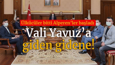 Ülkücüler bitti Alperen’ler başladı Vali Yavuz’a giden gidene!